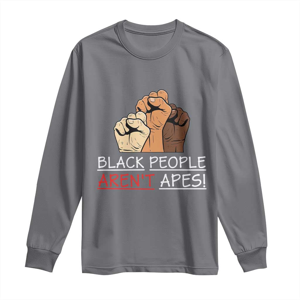 Black People Aren't Apes Long Sleeve Shirt Anti-Racist Statement