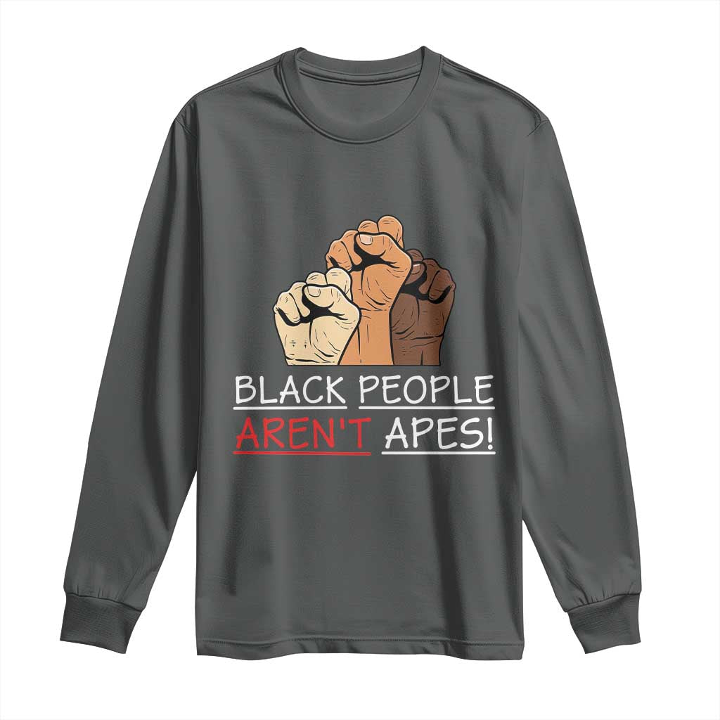 Black People Aren't Apes Long Sleeve Shirt Anti-Racist Statement