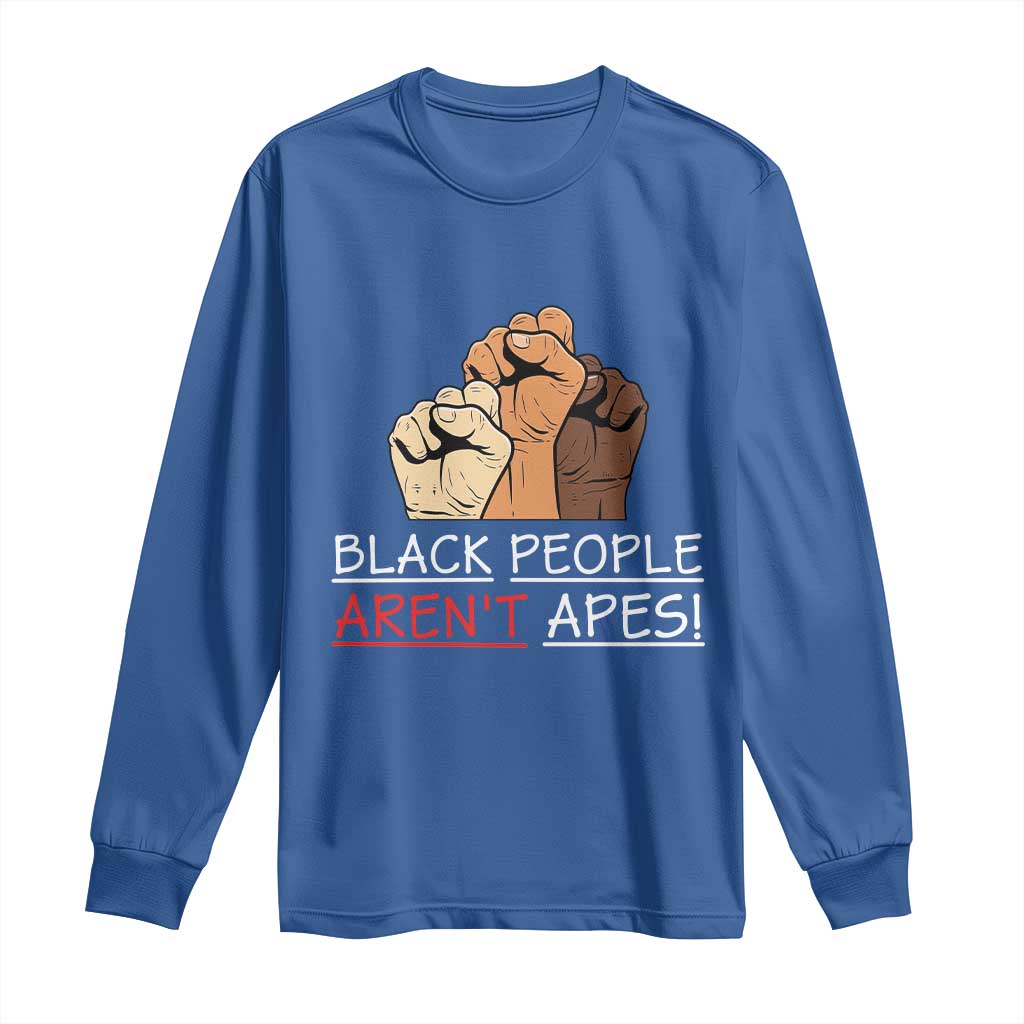 Black People Aren't Apes Long Sleeve Shirt Anti-Racist Statement