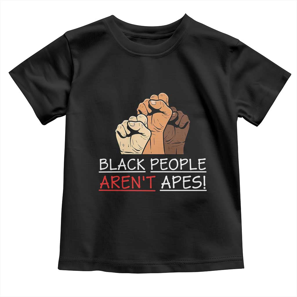 Black People Aren't Apes Toddler T Shirt Anti-Racist Statement
