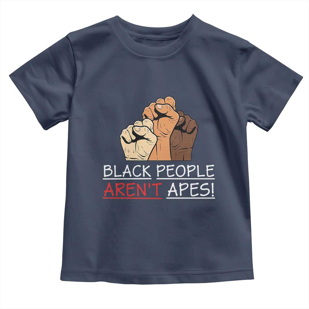 Black People Aren't Apes Toddler T Shirt Anti-Racist Statement