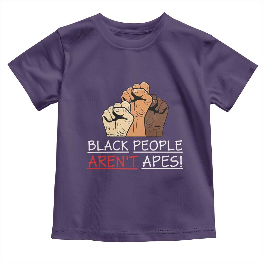 Black People Aren't Apes Toddler T Shirt Anti-Racist Statement