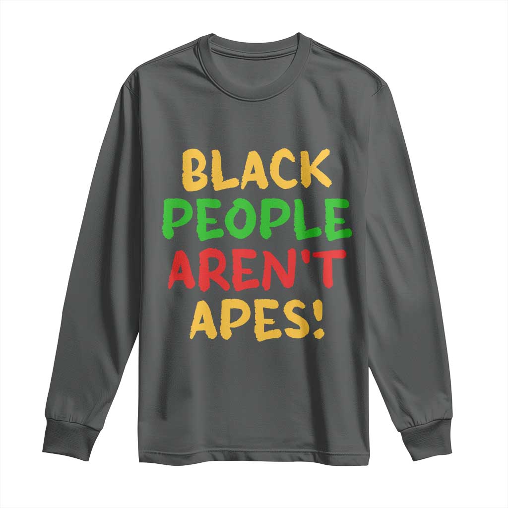 Black People Aren't Apes Long Sleeve Shirt Anti Racist Protest