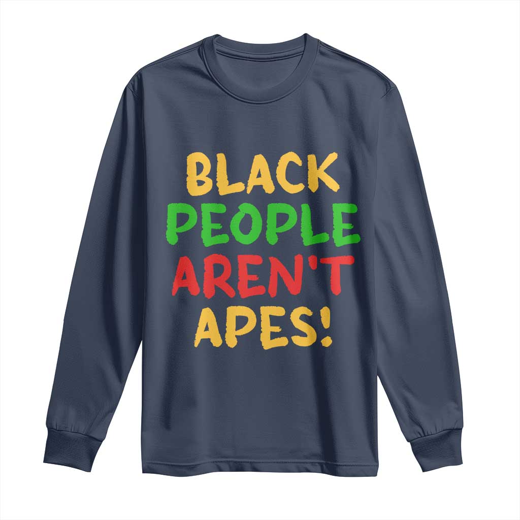 Black People Aren't Apes Long Sleeve Shirt Anti Racist Protest