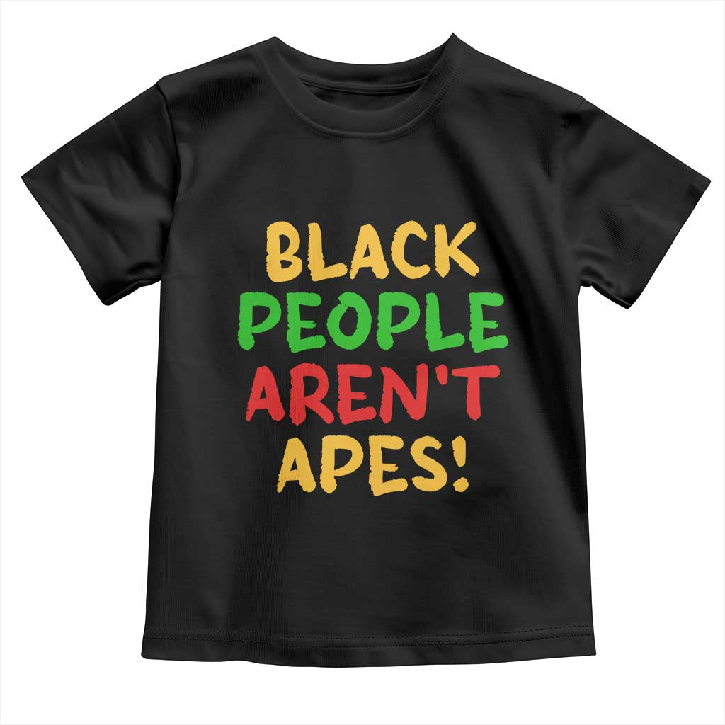 Black People Aren't Apes Toddler T Shirt Anti Racist Protest