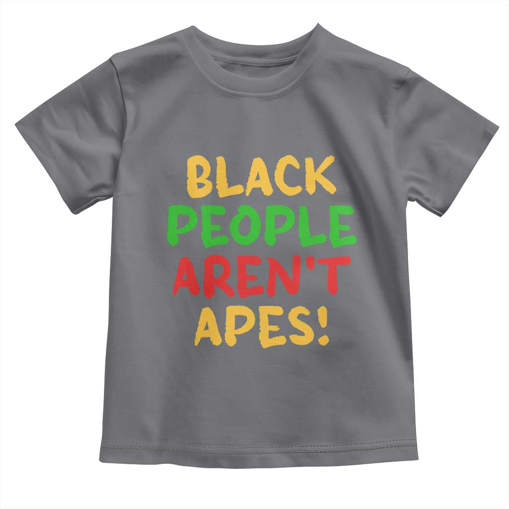 Black People Aren't Apes Toddler T Shirt Anti Racist Protest