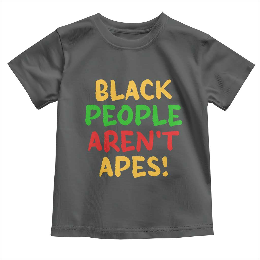 Black People Aren't Apes Toddler T Shirt Anti Racist Protest