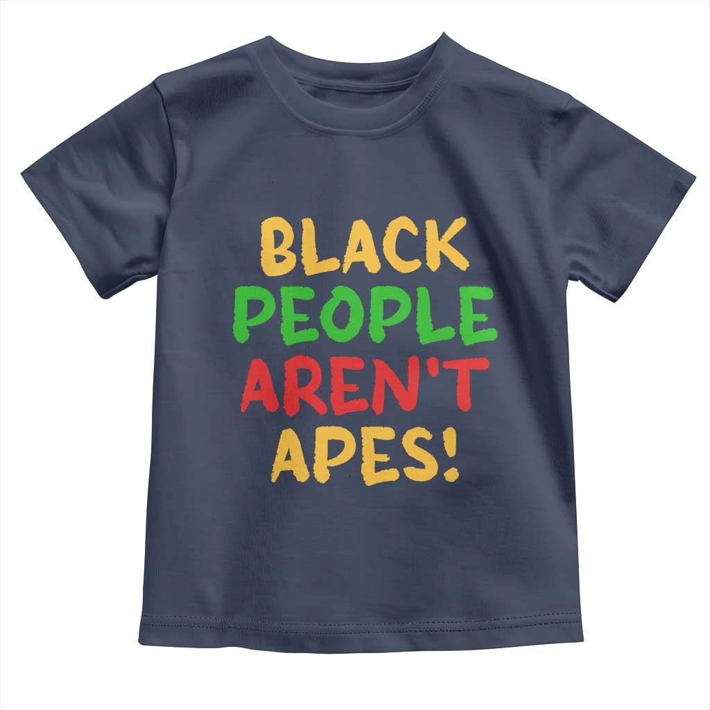 Black People Aren't Apes Toddler T Shirt Anti Racist Protest