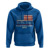 Black People Aren't Apes Hoodie We The People Anti Racist Protest
