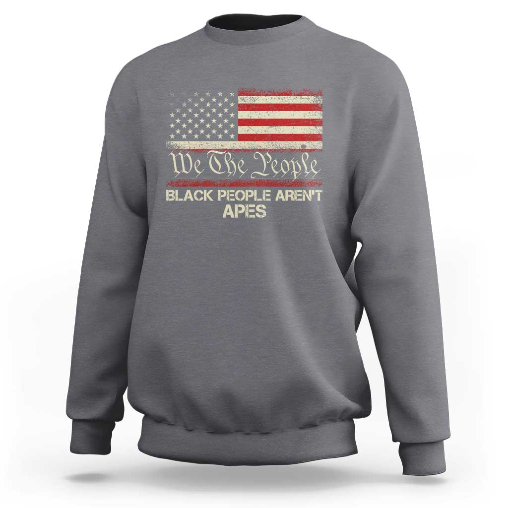 Black People Aren't Apes Sweatshirt We The People Anti Racist Protest
