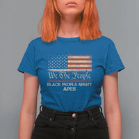 Black People Aren't Apes T Shirt For Women We The People Anti Racist Protest