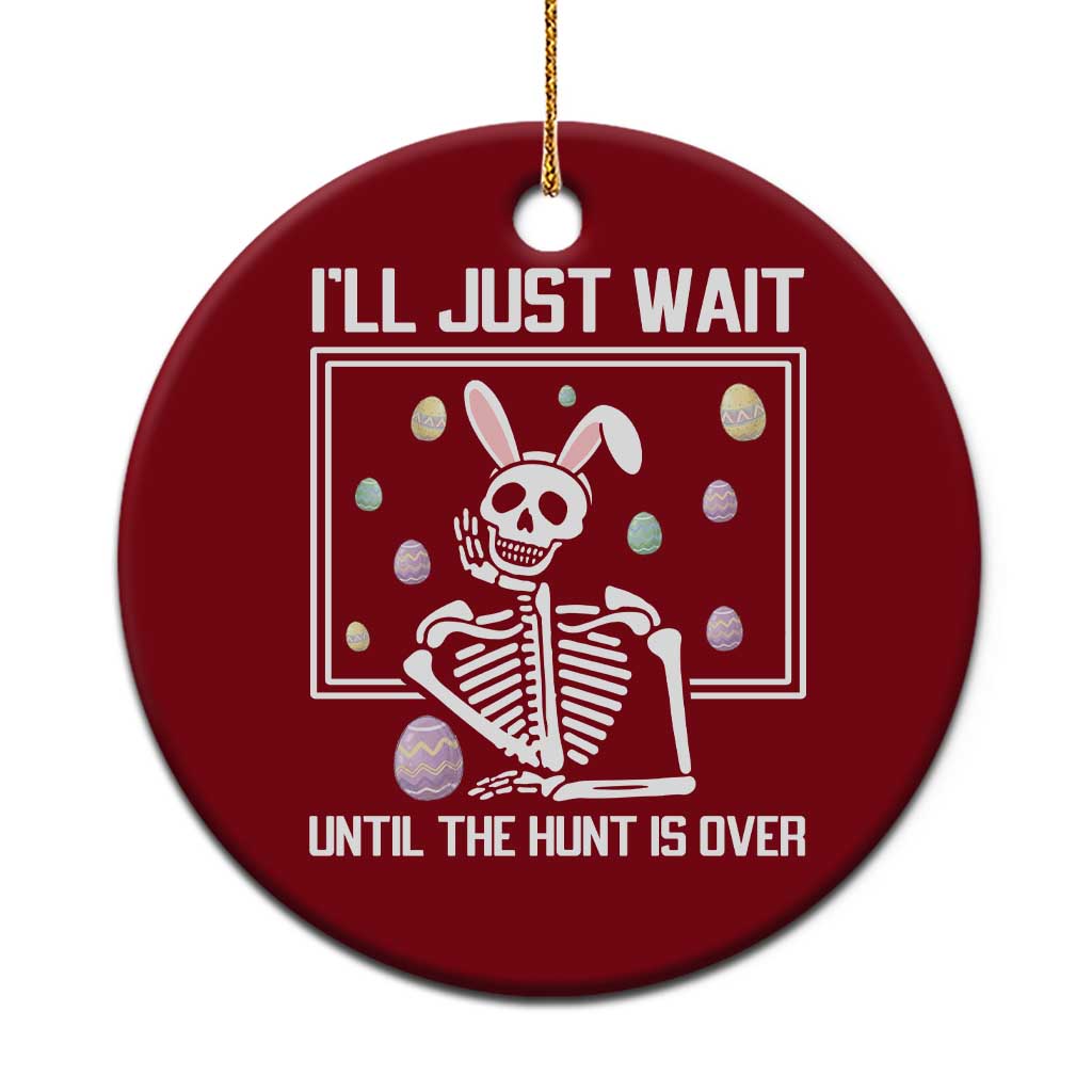 Funny Easter Skeleton Ceramic Ornament I'll Just Wait Until The Hunt Is Over