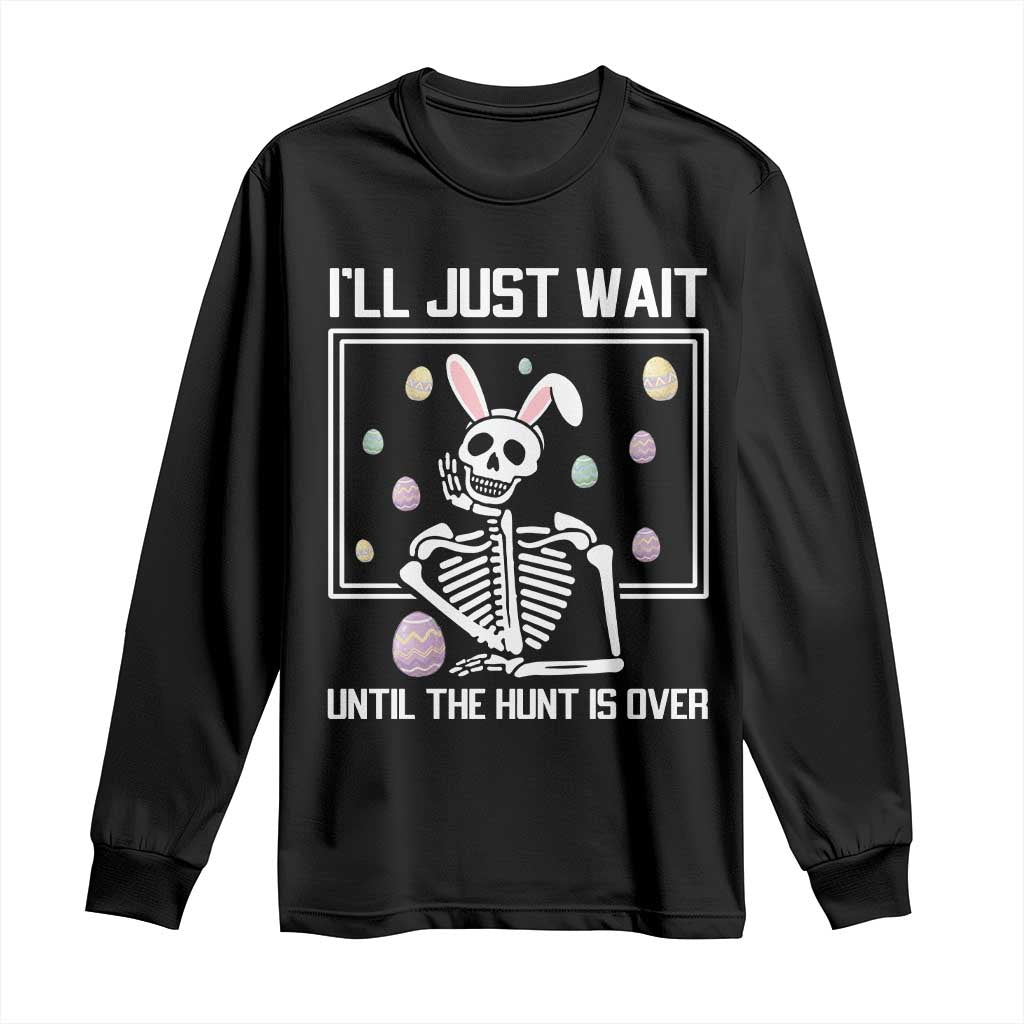 Funny Easter Skeleton Long Sleeve Shirt I'll Just Wait Until The Hunt Is Over