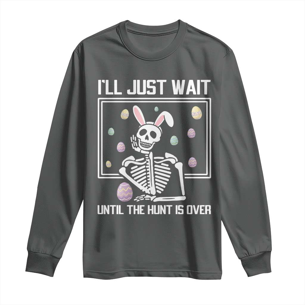 Funny Easter Skeleton Long Sleeve Shirt I'll Just Wait Until The Hunt Is Over