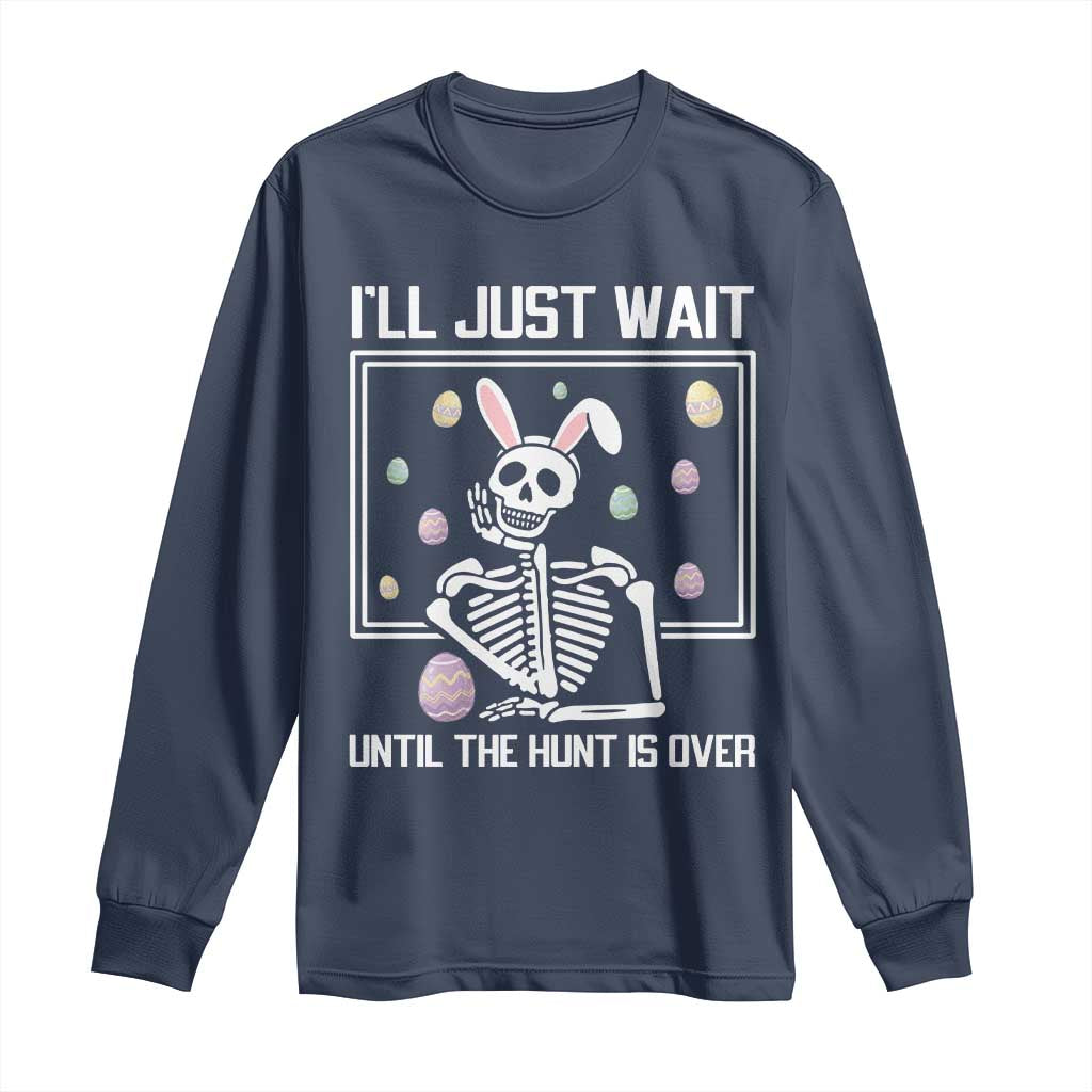 Funny Easter Skeleton Long Sleeve Shirt I'll Just Wait Until The Hunt Is Over