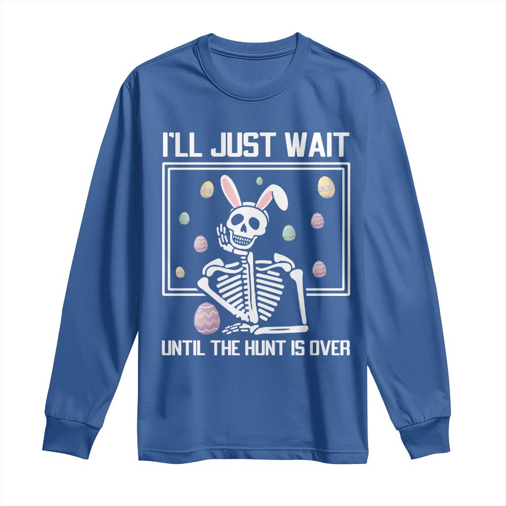 Funny Easter Skeleton Long Sleeve Shirt I'll Just Wait Until The Hunt Is Over