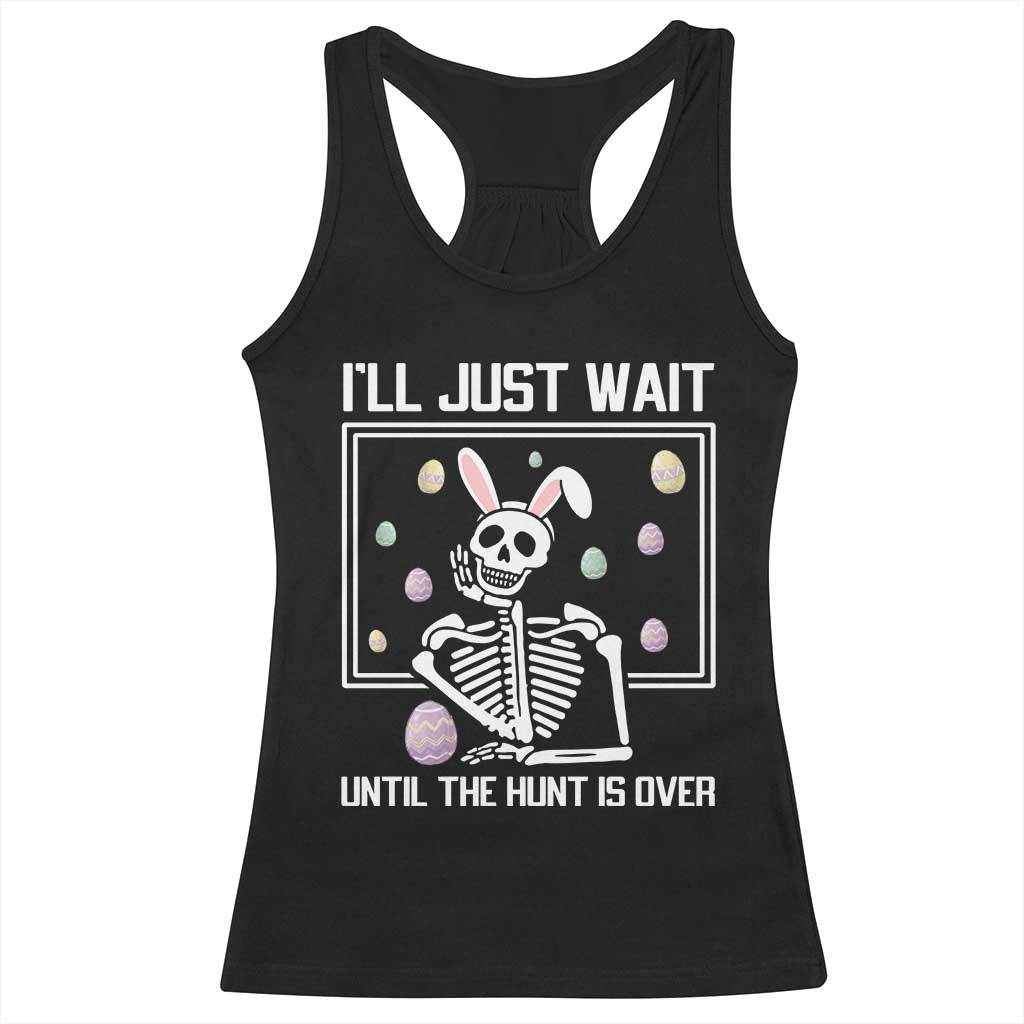 Funny Easter Skeleton Racerback Tank Top I'll Just Wait Until The Hunt Is Over