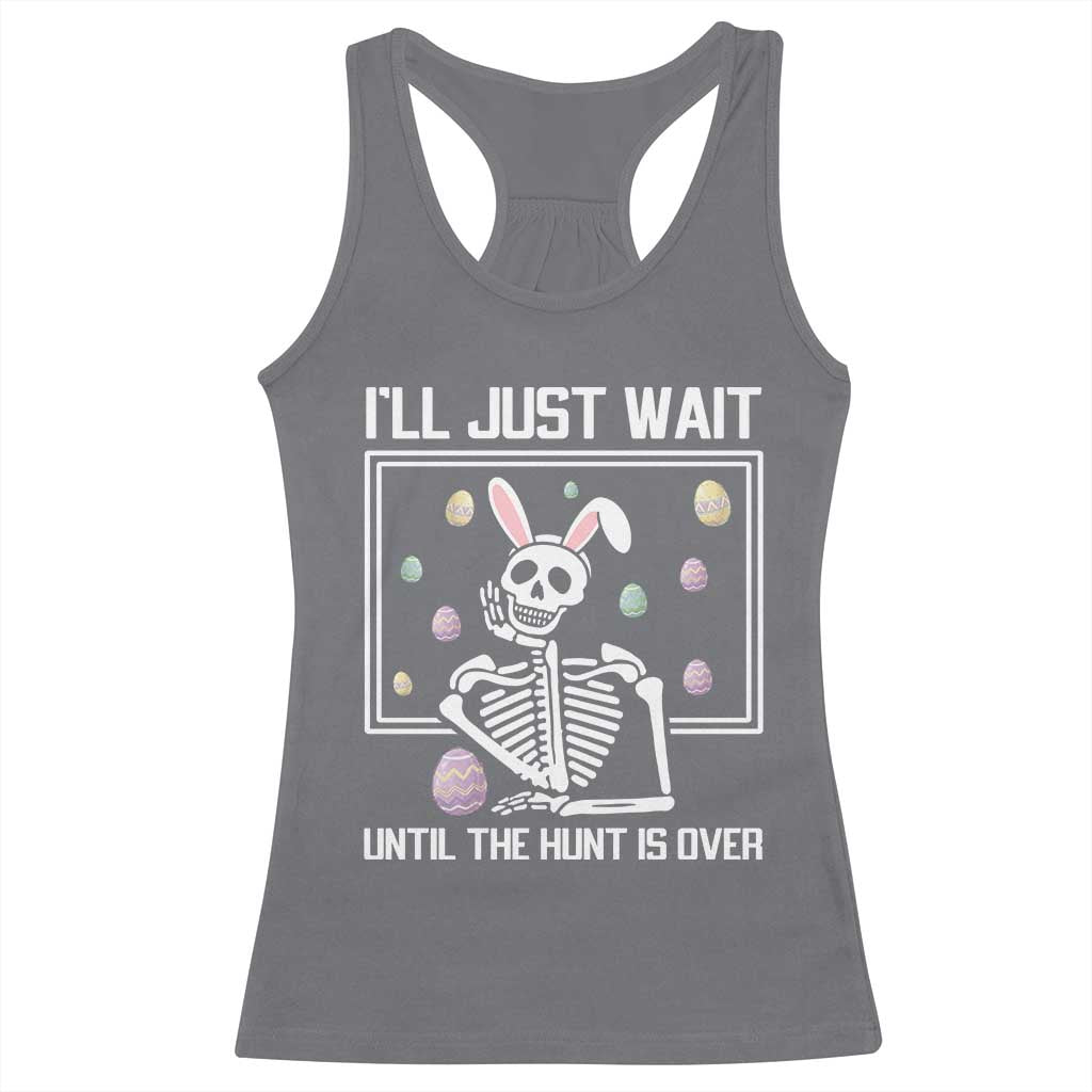Funny Easter Skeleton Racerback Tank Top I'll Just Wait Until The Hunt Is Over