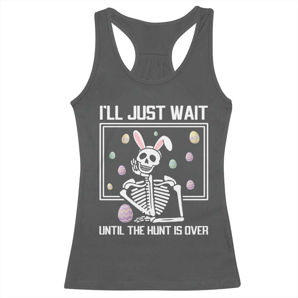 Funny Easter Skeleton Racerback Tank Top I'll Just Wait Until The Hunt Is Over