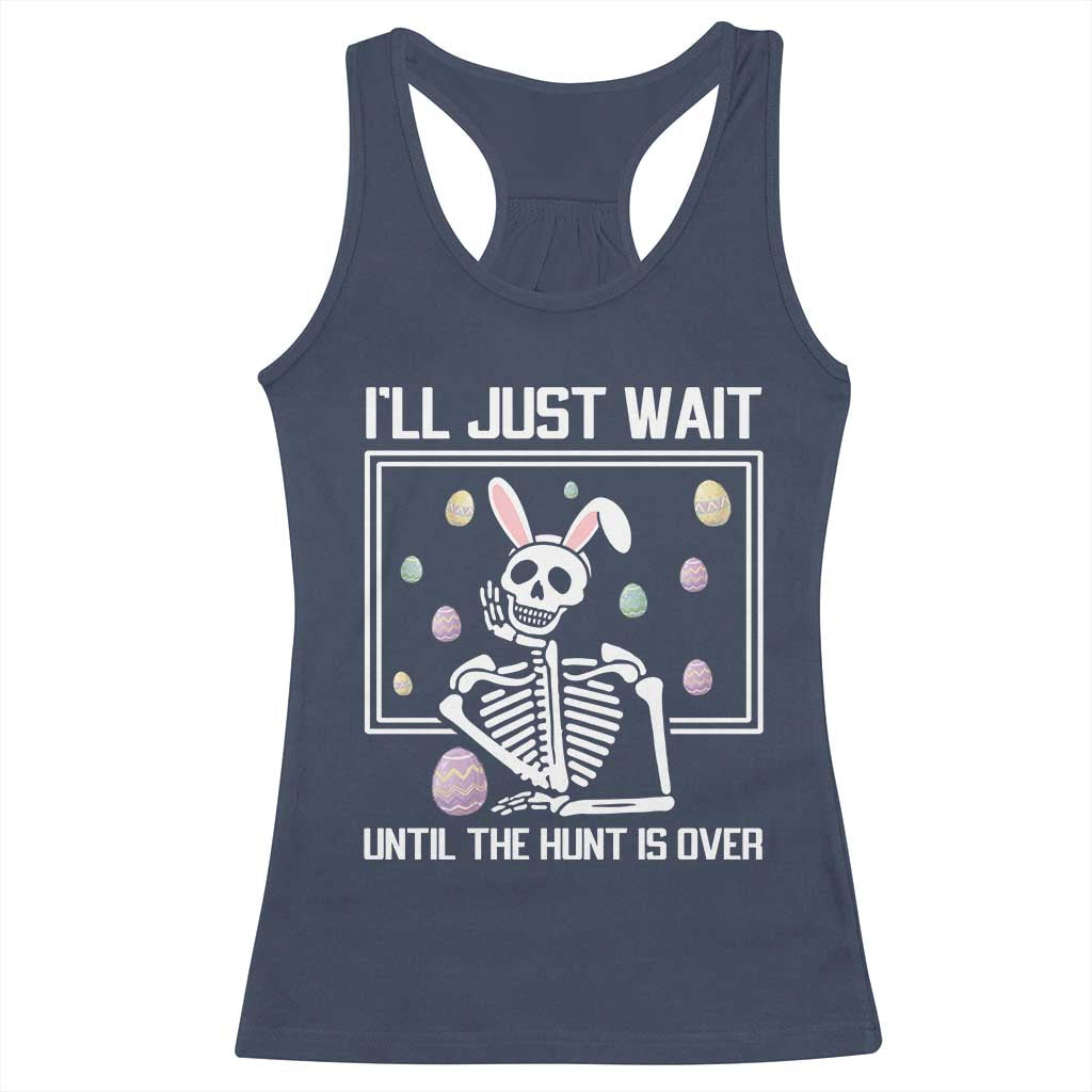 Funny Easter Skeleton Racerback Tank Top I'll Just Wait Until The Hunt Is Over