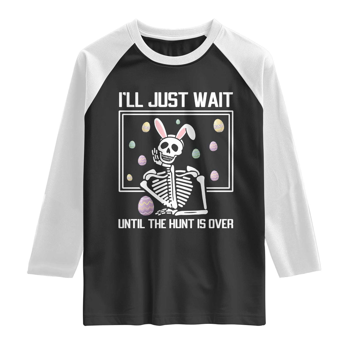 Funny Easter Skeleton Raglan Shirt I'll Just Wait Until The Hunt Is Over