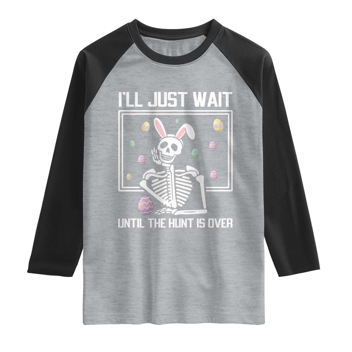 Funny Easter Skeleton Raglan Shirt I'll Just Wait Until The Hunt Is Over