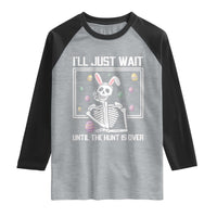 Funny Easter Skeleton Raglan Shirt I'll Just Wait Until The Hunt Is Over