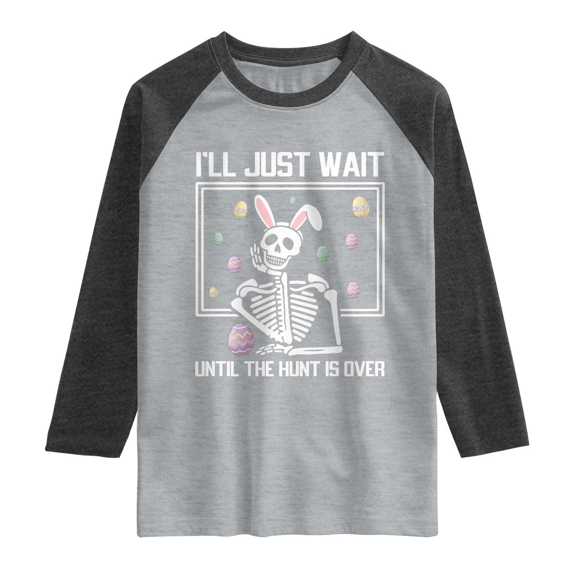 Funny Easter Skeleton Raglan Shirt I'll Just Wait Until The Hunt Is Over