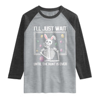 Funny Easter Skeleton Raglan Shirt I'll Just Wait Until The Hunt Is Over