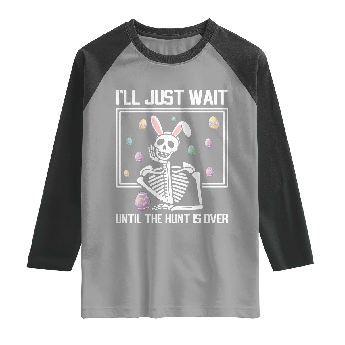 Funny Easter Skeleton Raglan Shirt I'll Just Wait Until The Hunt Is Over