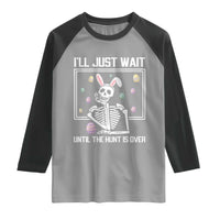Funny Easter Skeleton Raglan Shirt I'll Just Wait Until The Hunt Is Over