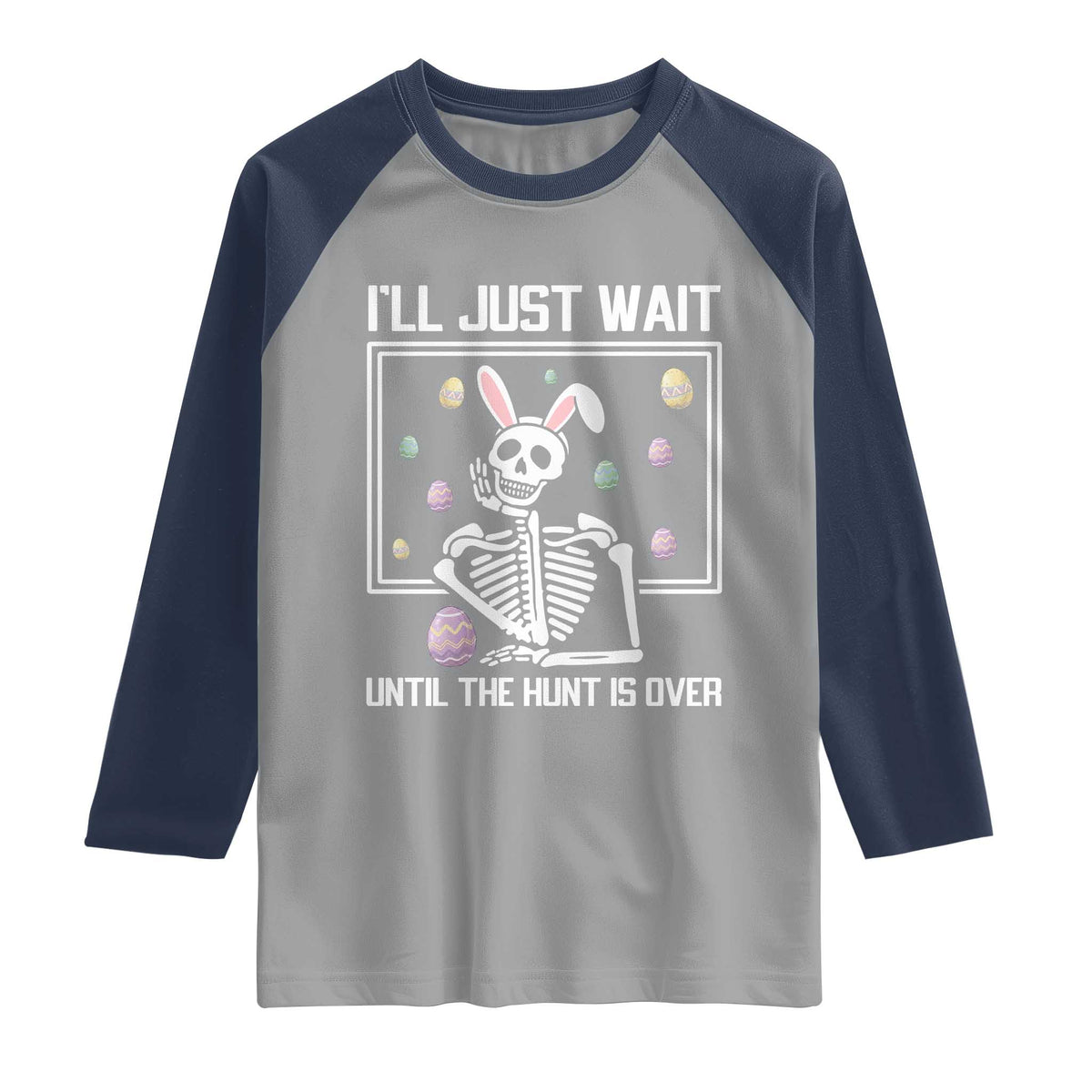 Funny Easter Skeleton Raglan Shirt I'll Just Wait Until The Hunt Is Over