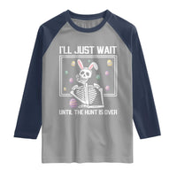 Funny Easter Skeleton Raglan Shirt I'll Just Wait Until The Hunt Is Over