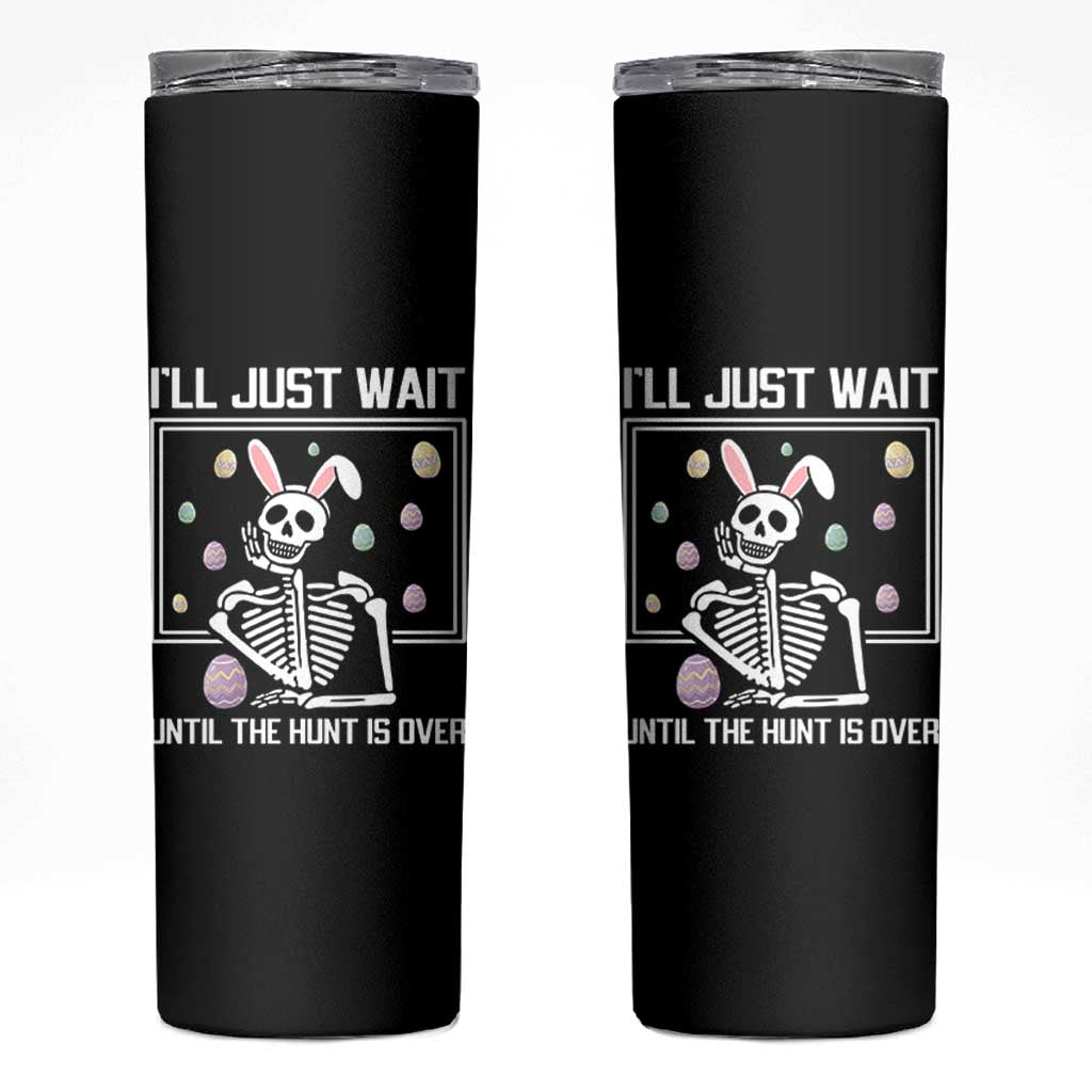 Funny Easter Skeleton Skinny Tumbler I'll Just Wait Until The Hunt Is Over