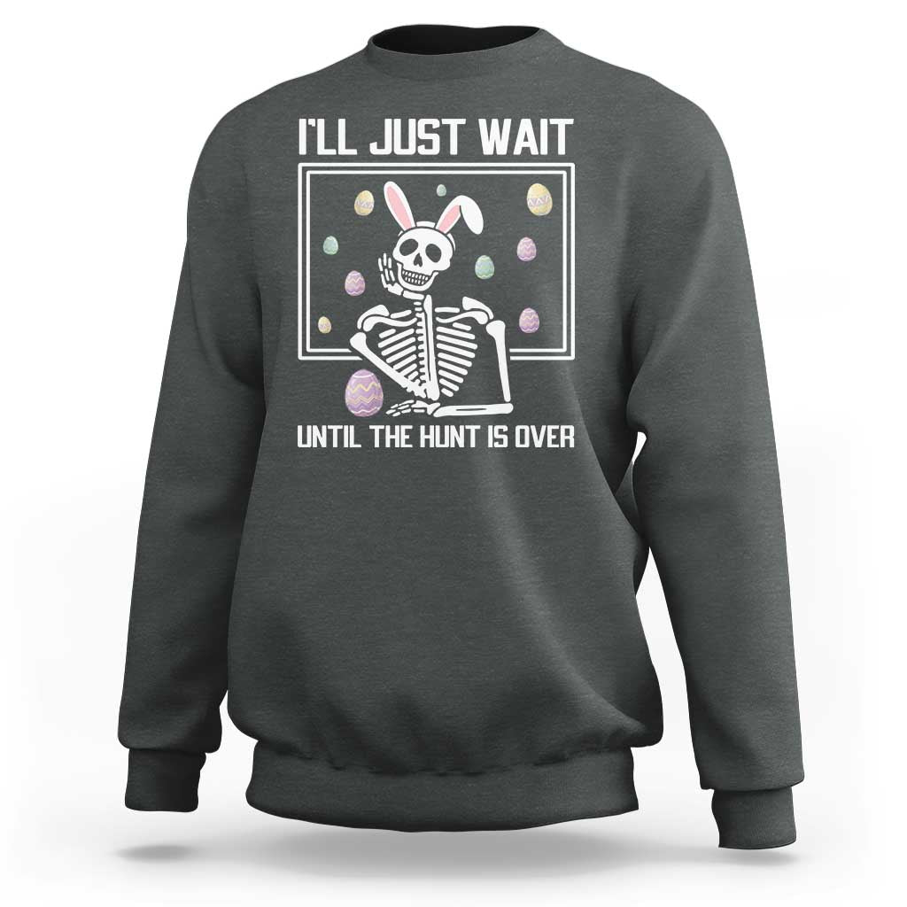 Funny Easter Skeleton Sweatshirt I'll Just Wait Until The Hunt Is Over