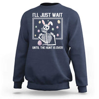 Funny Easter Skeleton Sweatshirt I'll Just Wait Until The Hunt Is Over