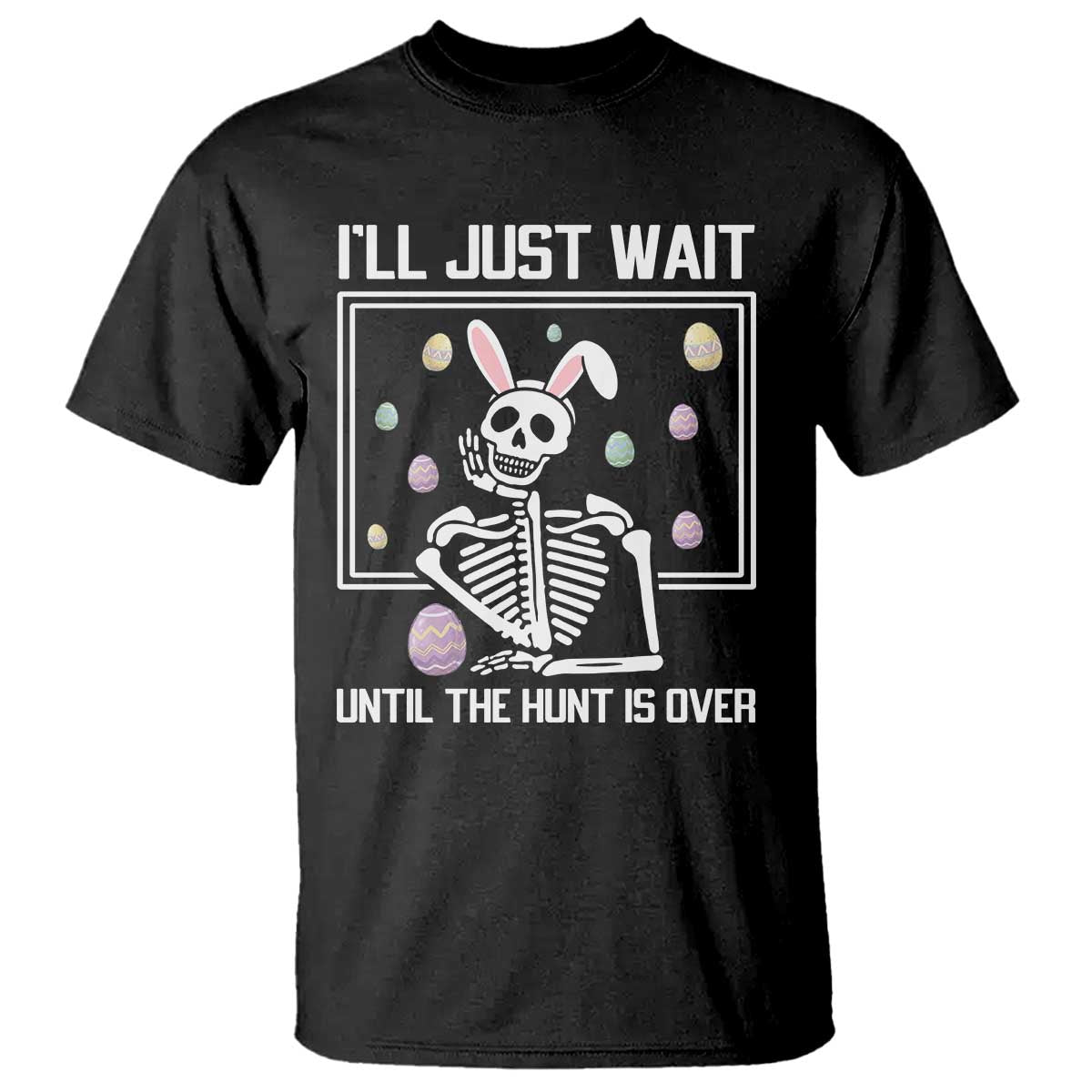 Funny Easter Skeleton T Shirt I'll Just Wait Until The Hunt Is Over