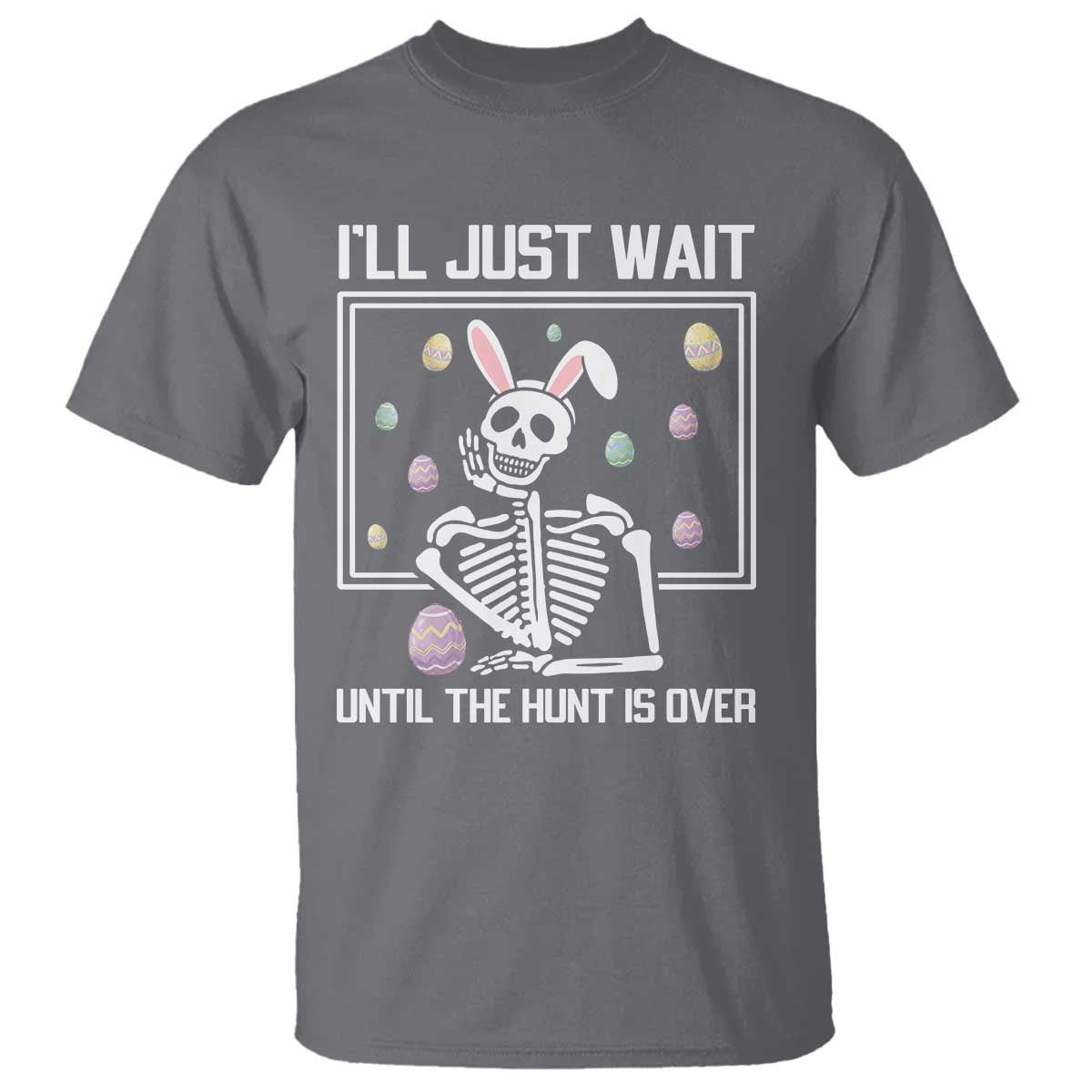Funny Easter Skeleton T Shirt I'll Just Wait Until The Hunt Is Over