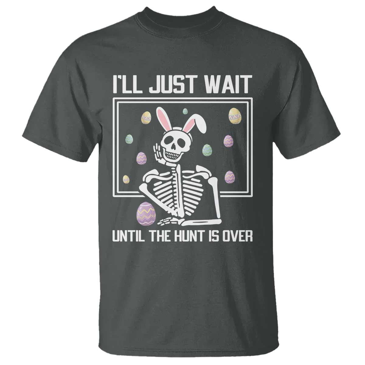 Funny Easter Skeleton T Shirt I'll Just Wait Until The Hunt Is Over