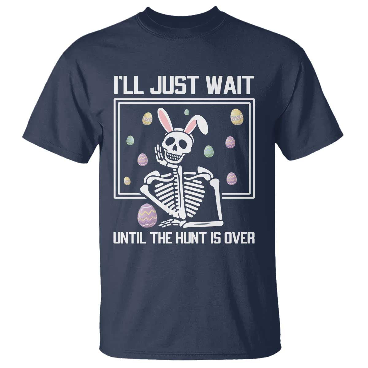 Funny Easter Skeleton T Shirt I'll Just Wait Until The Hunt Is Over