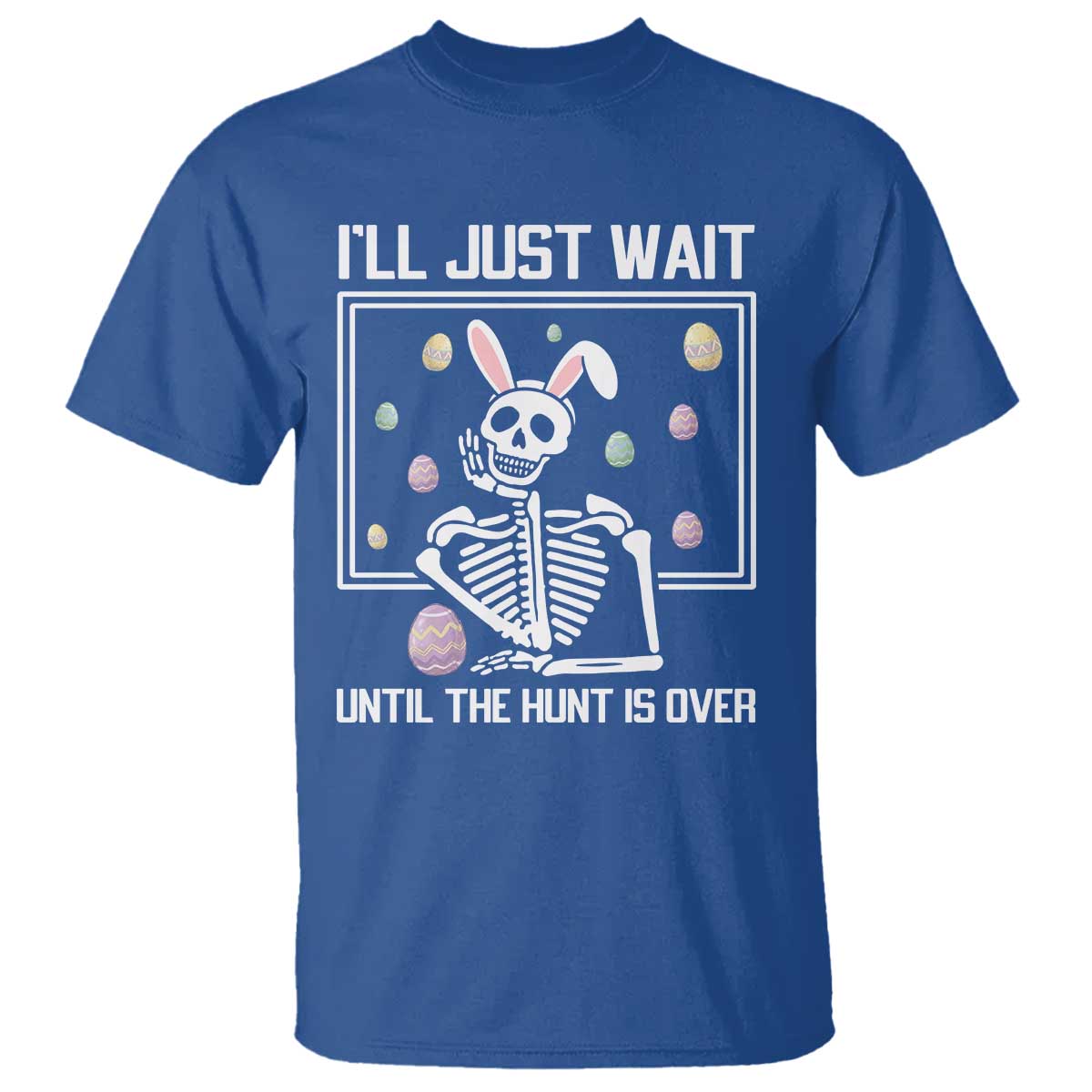 Funny Easter Skeleton T Shirt I'll Just Wait Until The Hunt Is Over