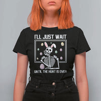 Funny Easter Skeleton T Shirt For Women I'll Just Wait Until The Hunt Is Over