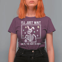 Funny Easter Skeleton T Shirt For Women I'll Just Wait Until The Hunt Is Over