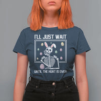 Funny Easter Skeleton T Shirt For Women I'll Just Wait Until The Hunt Is Over