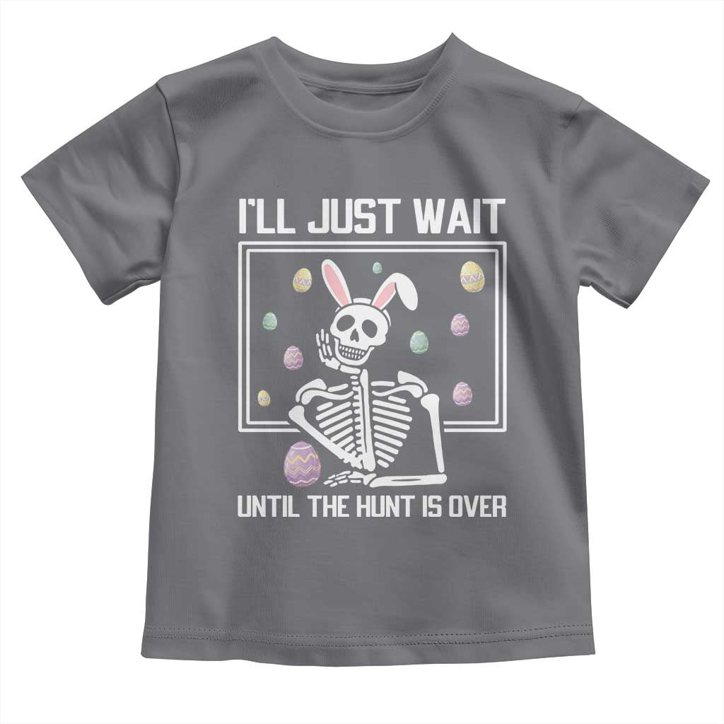 Funny Easter Skeleton Toddler T Shirt I'll Just Wait Until The Hunt Is Over