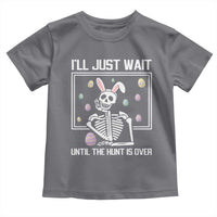 Funny Easter Skeleton Toddler T Shirt I'll Just Wait Until The Hunt Is Over