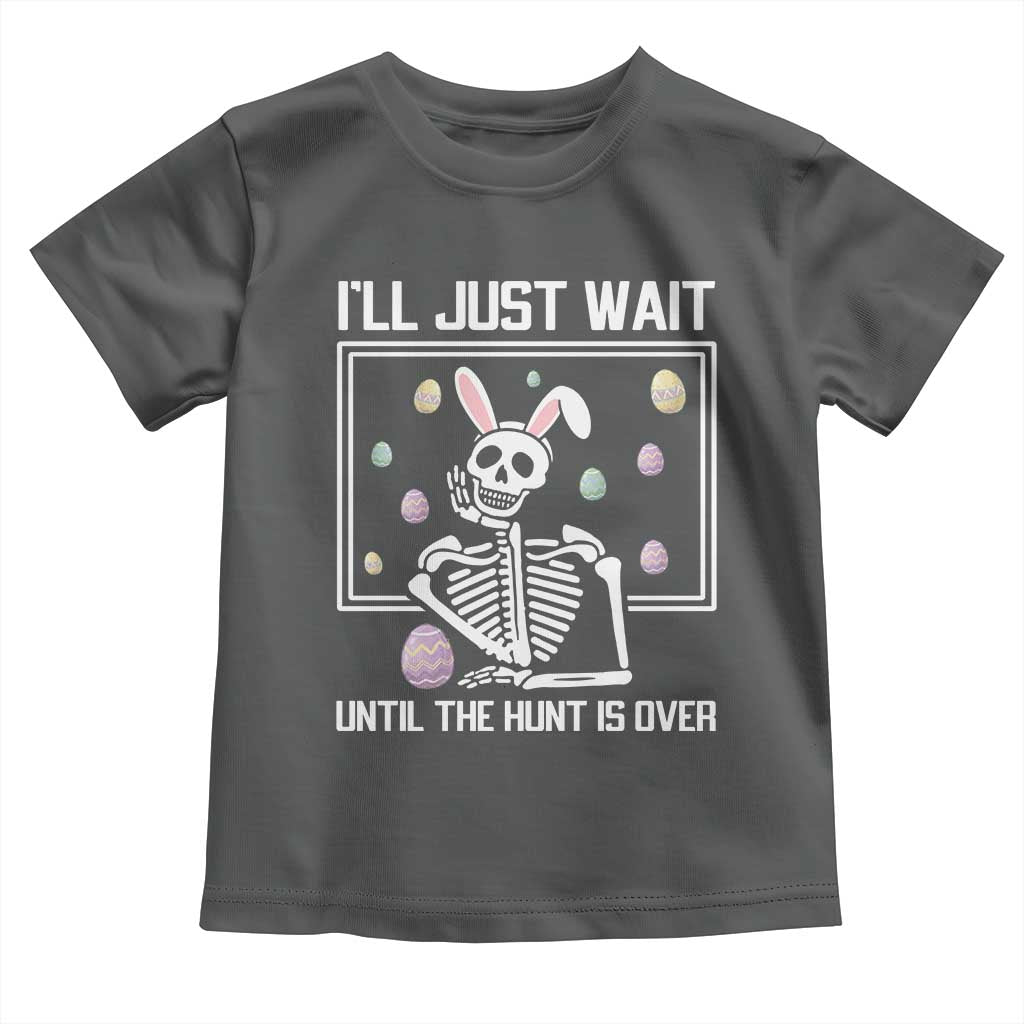 Funny Easter Skeleton Toddler T Shirt I'll Just Wait Until The Hunt Is Over