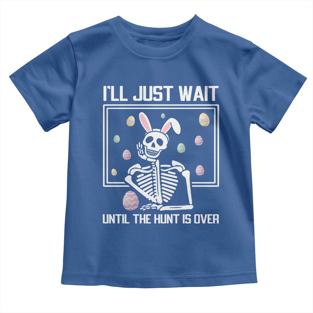 Funny Easter Skeleton Toddler T Shirt I'll Just Wait Until The Hunt Is Over