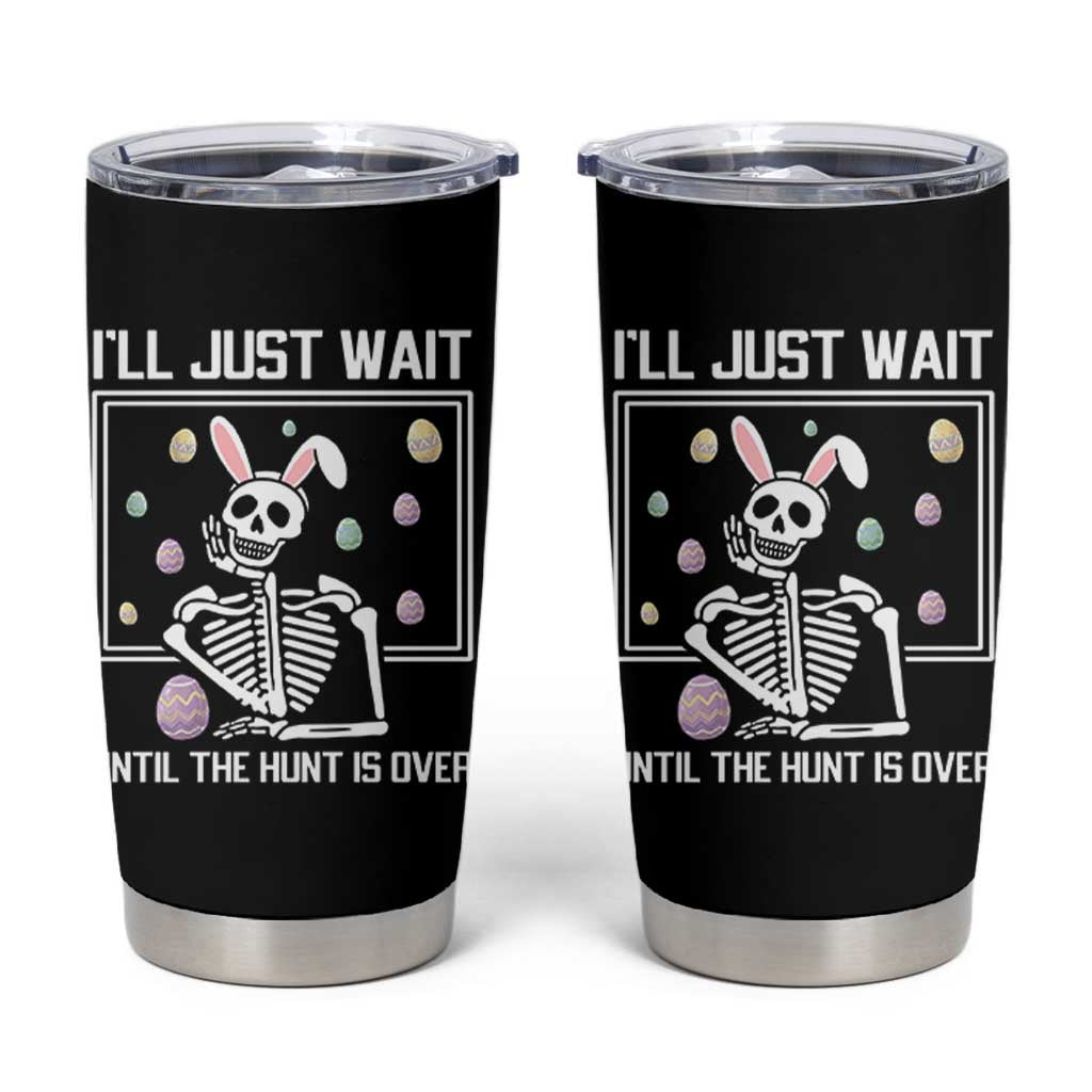 Funny Easter Skeleton Tumbler Cup I'll Just Wait Until The Hunt Is Over