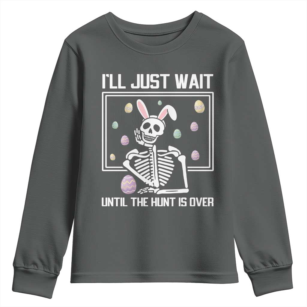 Funny Easter Skeleton Youth Sweatshirt I'll Just Wait Until The Hunt Is Over